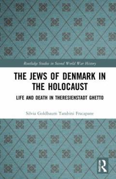 The Jews of Denmark in the Holocaust : life and death in Theresienstadt Ghetto