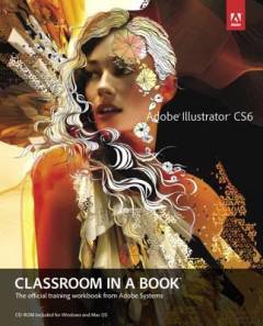 Adobe Illustrator CS6 classroom in a book : the official training workbook from Adobe Systems