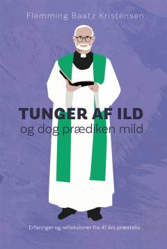 Tunger af ild og dog prædiken mild : erfaringer og refleksioner fra 41 års præsteliv