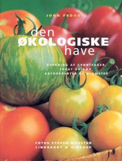 Den økologiske have : dyrkning af grøntsager, frugt og bær, krydderurter og blomster