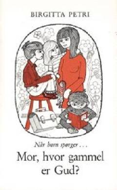 Mor, hvor gammel er Gud? : når børn spørger -