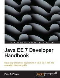 Java EE 7 developer handbook : develop professional applications in Java EE 7 with this essential reference guide