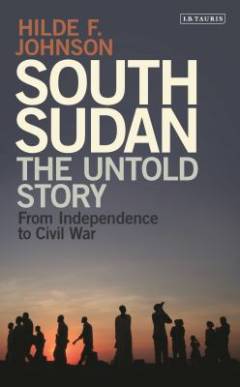 South Sudan : the untold story : from independence to civil war