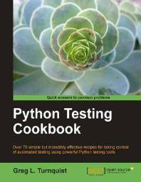 Python testing cookbook : over 70 simple but incredibly effective recipes for taking control of automated testing using powerful Python testing tools
