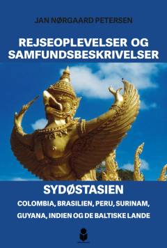 Rejseoplevelser og samfundsbeskrivelser : Sydøstasien, Colombia, Brasilien, Peru, Surinam, Guyana, Indien og de baltiske lande