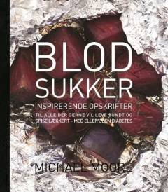 Blodsukker : inspirerende opskrifter : til alle der gerne vil leve sundt og spise lækkert - med eller uden diabetes