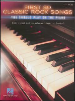 First 50 classic rock songs you should play on the piano : simply arranged, must-know collection of classic rock favorites! : \easy piano\