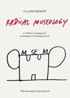 Radical museology or, What's "contemporary" in museums of contemporary art?