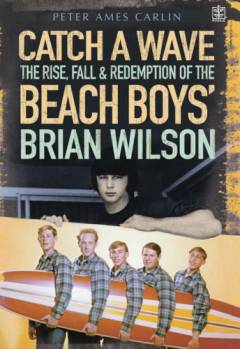 Catch a wave : the rise, fall & redemption of the Beach Boys' Brian Wilson