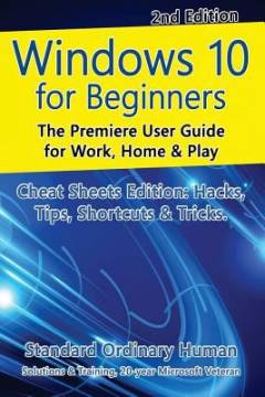Windows 10 for beginners : the premiere user guide for work, home & play