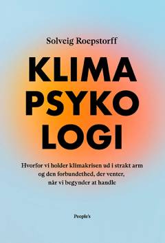 Klimapsykologi : hvorfor vi holder klimakrisen ud i strakt arm og den forbundethed, der venter, når vi begynder at handle