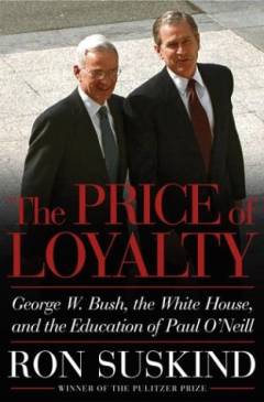 The price of loyalty : George W. Bush, the White House, and the education of Paul O'Neill