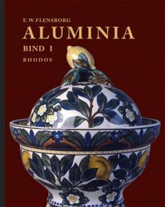 Aluminia : fabrikkens historie og produktion af stengods, porcelæn og fajance 1863-1969. Bind 1
