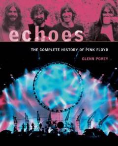 Echoes : the complete history of Pink Floyd