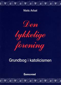 Den lykkelige forening : grundbog i katolicismen