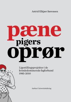 Pæne pigers oprør : ligestillingsprojekter i de kvindedominerede fagforbund 1985-2010