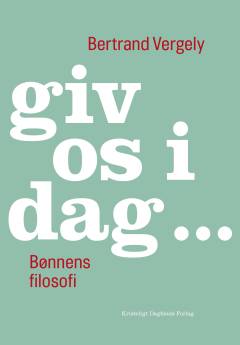 Giv os i dag - : bønnens filosofi
