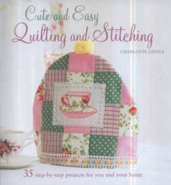 Cut and easy quilting and stitching : 35 step-by-step projects to decorate the home