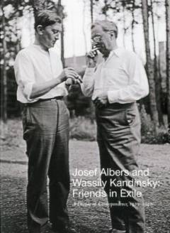Josef Albers and Wassily Kandinsky : friends in exile : a decade of correspondence, 1929-1940