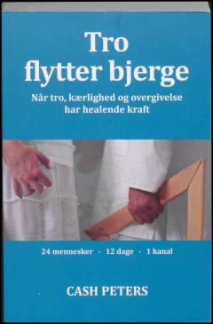 Tro flytter bjerge : når tro, kærlighed og overgivelse har healende kraft