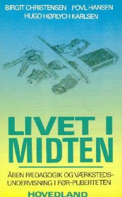Livet i midten : åben pædagogik og værkstedsundervisning i før-puberteten