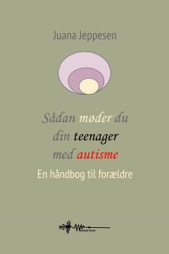 Sådan møder du din teenager med autisme : en håndbog til forældre