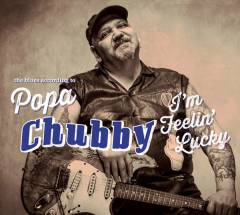 I'm feelin' lucky : the blues according to Popa Chubby