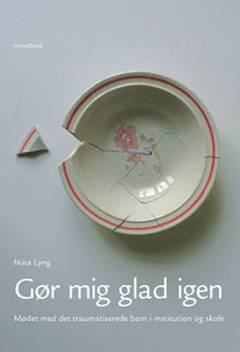 Gør mig glad igen : mødet med det traumatiserede barn i institution og skole