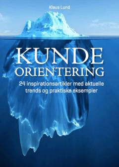 Kundeorientering : 24 inspirationsartikler med aktuelle trends og praktiske eksempler