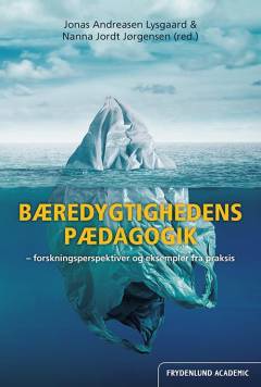 Bæredygtighedens pædagogik : forskningsperspektiver og eksempler fra praksis