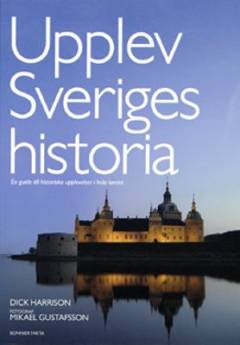Upplev Sveriges historia : en guide till historiska upplevelser i hela landet