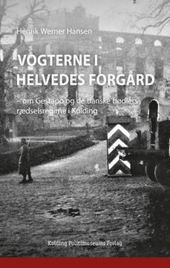Vogterne i helvedes forgård : om Gestapo og de danske bødlers rædselsregime i Kolding