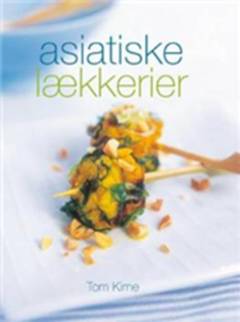 Asiatiske lækkerier : enestående smagsoplevelser fra Tyrkiet over Indien til Japan