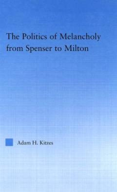 The politics of melancholy from Spenser to Milton