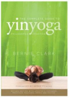 The complete guide to yin yoga : philosophy + practice