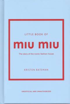 Little book of Miu Miu : the story of the iconic fashion house