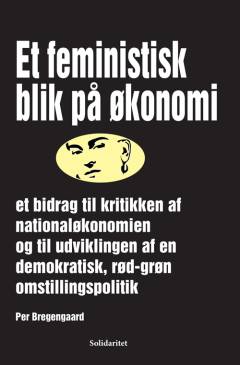 Et feministisk blik på økonomi : et bidrag til kritikken af nationaløkonomien og til udviklingen af en demokratisk, rød-grøn omstillingspolitik