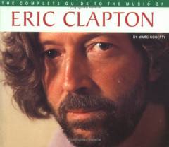 The complete guide to the music of Eric Clapton