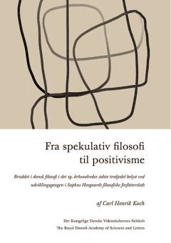 Fra spekulativ filosofi til positivisme : bruddet i dansk filosofi i det 19. århundredes sidste tredjedel belyst ved udviklingsgangen i Sophus Heegaards filosofiske forfatterskab