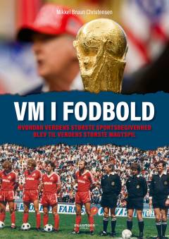 VM i fodbold : hvordan verdens største sportsbegivenhed blev til verdens største magtspil