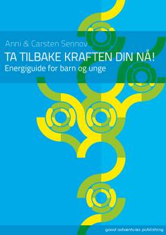 Ta tilbake kraften din nå! : energiguide for barn og unge