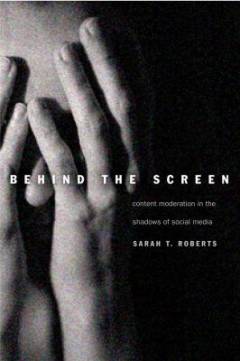 Behind the screen : content moderation in the shadows of social media