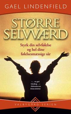 Større selvværd : styrk din selvfølelse og hel dine følelsesmæssige sår