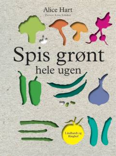 Spis grønt hele ugen : 141 opskrifter med årstidernes friske råvarer