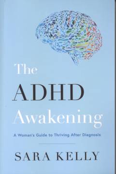 The ADHD awakening : a woman's guide to thriving after diagnosis