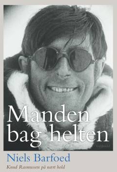 Manden bag helten : Knud Rasmussen på nært hold
