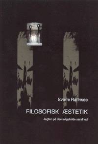Filosofisk æstetik : jagten på den svigefulde sandhed fra Baumgarten og Kant til Heidegger og Adorno