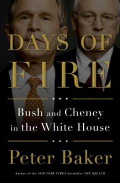 Days of fire : Bush and Cheney in the White House