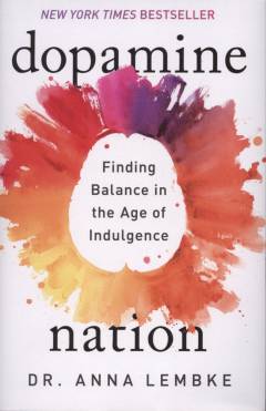 Dopamine nation : finding balance in the age of indulgence