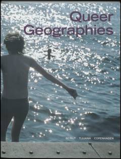 Queer geographies : Beirut, Tijuana, Copenhagen
